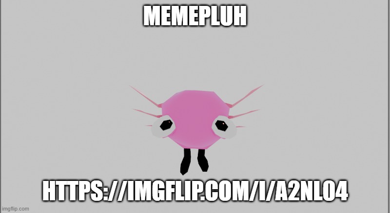 MEMEPLUH; HTTPS://IMGFLIP.COM/I/A2NL04 | made w/ Imgflip meme maker