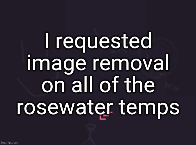 I'm the better rose | I requested image removal on all of the rosewater temps | image tagged in vik's image | made w/ Imgflip meme maker