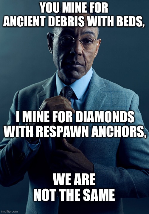 Gus Fring we are not the same | YOU MINE FOR ANCIENT DEBRIS WITH BEDS, I MINE FOR DIAMONDS WITH RESPAWN ANCHORS, WE ARE NOT THE SAME | image tagged in gus fring we are not the same,minecraft | made w/ Imgflip meme maker