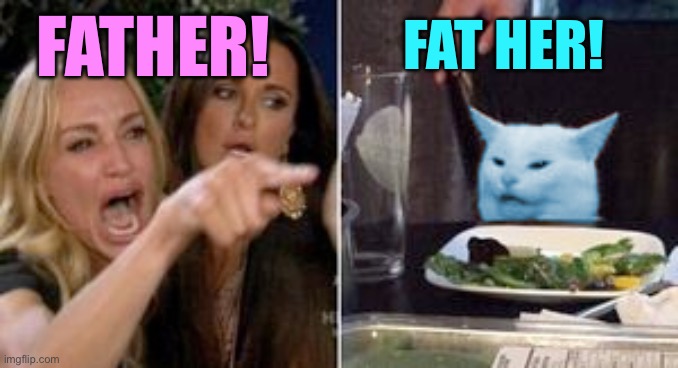 Woman pointing at RayCat | FATHER! FAT HER! | image tagged in woman pointing at raycat | made w/ Imgflip meme maker