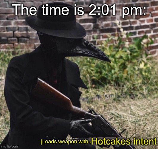 [loads weapon with medical intent] | The time is 2:01 pm: Hotcakes intent | image tagged in loads weapon with medical intent | made w/ Imgflip meme maker