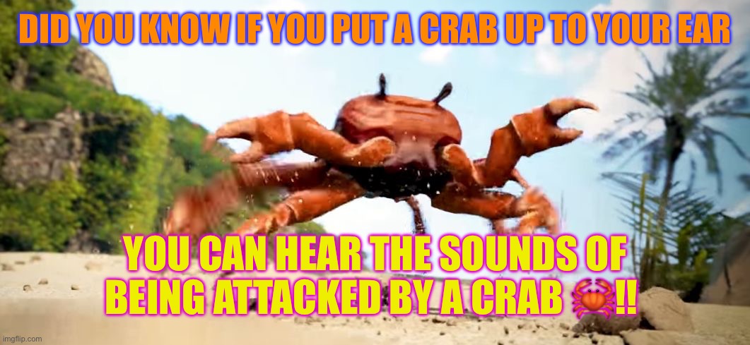 True story | DID YOU KNOW IF YOU PUT A CRAB UP TO YOUR EAR; YOU CAN HEAR THE SOUNDS OF BEING ATTACKED BY A CRAB 🦀!! | image tagged in obama is gone | made w/ Imgflip meme maker