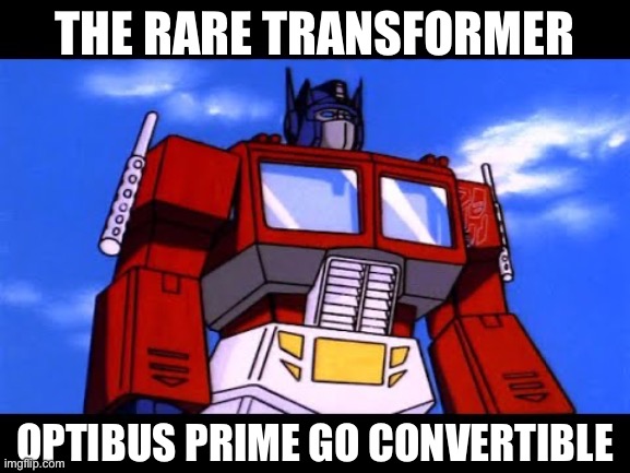 Optimus Prime | THE RARE TRANSFORMER OPTIBUS PRIME GO CONVERTIBLE | image tagged in optimus prime | made w/ Imgflip meme maker