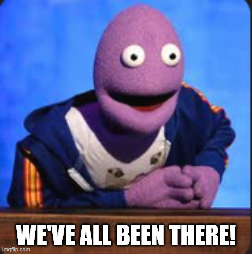 Randy Feltface We've all been there! | WE'VE ALL BEEN THERE! | image tagged in funny | made w/ Imgflip meme maker
