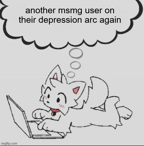 . | another msmg user on their depression arc again | made w/ Imgflip meme maker