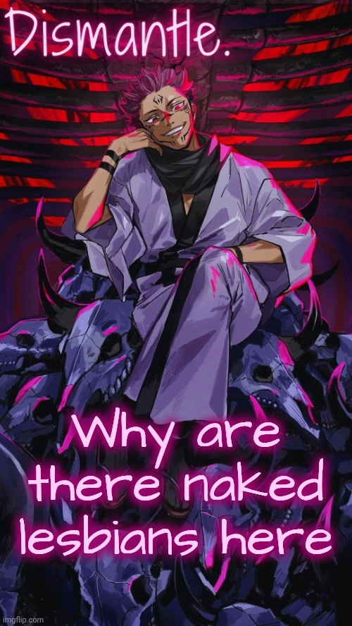 Radium Sukuna temp updated | Why are there naked lesbians here | image tagged in radium sukuna temp updated | made w/ Imgflip meme maker