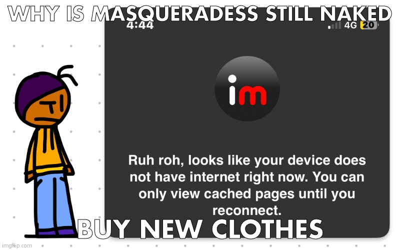Guh?? | WHY IS MASQUERADESS STILL NAKED; BUY NEW CLOTHES | image tagged in guh | made w/ Imgflip meme maker