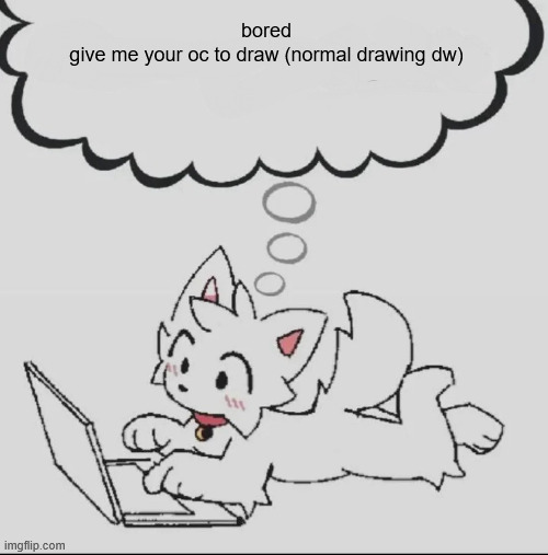 huh??? guh??? hwuh??? | bored
give me your oc to draw (normal drawing dw) | image tagged in huh guh hwuh | made w/ Imgflip meme maker
