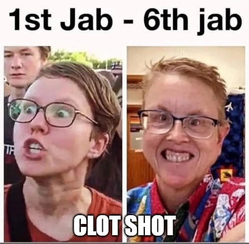 The clot shot changes you. | CLOT SHOT | image tagged in covid,clot shot,leftist,scam | made w/ Imgflip meme maker