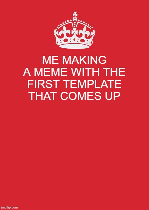 Idk what to put here | ME MAKING A MEME WITH THE FIRST TEMPLATE THAT COMES UP | image tagged in memes,idk what to put here | made w/ Imgflip meme maker