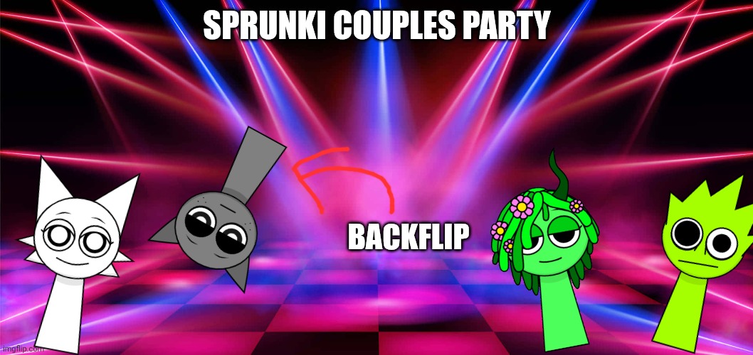 Sprunki partyyyy | SPRUNKI COUPLES PARTY; BACKFLIP | image tagged in party | made w/ Imgflip meme maker