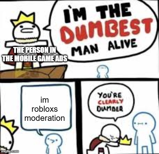 UGC EMOTES UPDATE. YEAH THIS TOTALLY WONT GO WRONG ROBLOX | THE PERSON IN THE MOBILE GAME ADS; im robloxs moderation | image tagged in your clearly dumber | made w/ Imgflip meme maker