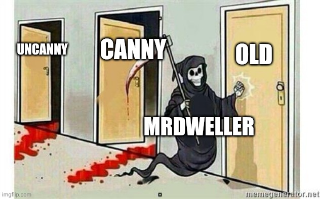 Mrdweller be like #2 | OLD; CANNY; UNCANNY; MRDWELLER | image tagged in grim reaper knocking door | made w/ Imgflip meme maker