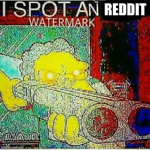 I SPOT AN x WATERMARK | REDDIT | image tagged in i spot an x watermark | made w/ Imgflip meme maker