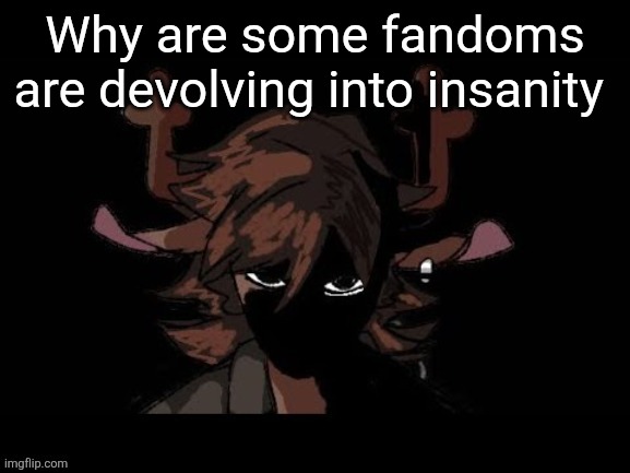 She saw a truck | Why are some fandoms are devolving into insanity | image tagged in she saw a truck | made w/ Imgflip meme maker