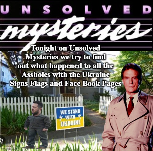 Our "DEMOCRATIC" Allies | Tonight on Unsolved Mysteries we try to find out what happened to all the Assholes with the Ukraine Signs Flags and Face Book Pages | image tagged in unsolved mystery ukraine meme,most corrupt country in western europe | made w/ Imgflip meme maker