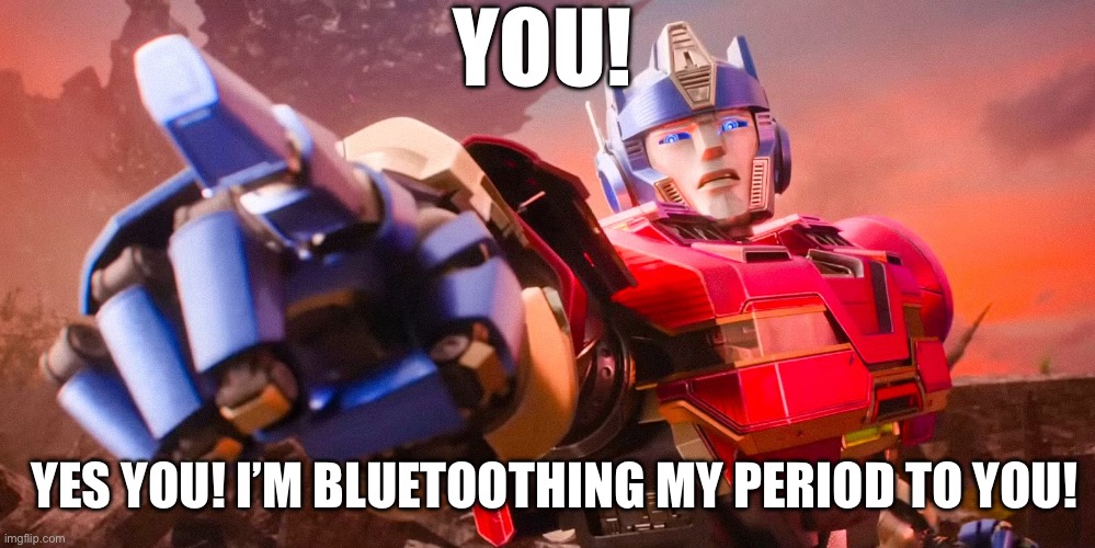Period Bluetooth meme | YOU! YES YOU! I’M BLUETOOTHING MY PERIOD TO YOU! | image tagged in orionpax,pointingmeme,transformers one | made w/ Imgflip meme maker