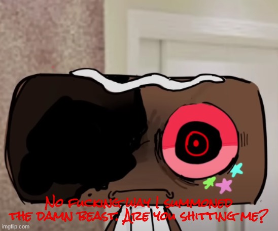 Cosmo Thousand yard stare | No fucking way I summoned the damn beast. Are you shitting me? | image tagged in cosmo thousand yard stare | made w/ Imgflip meme maker