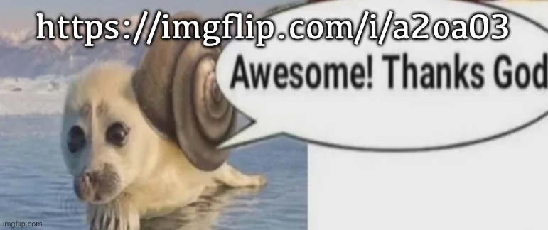 https://imgflip.com/i/a2oa03 | https://imgflip.com/i/a2oa03 | image tagged in awesome thanks god | made w/ Imgflip meme maker