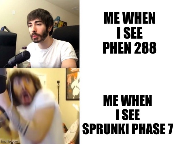 Why does this happen | ME WHEN I SEE PHEN 288; ME WHEN I SEE SPRUNKI PHASE 7 | image tagged in penguinz0 | made w/ Imgflip meme maker