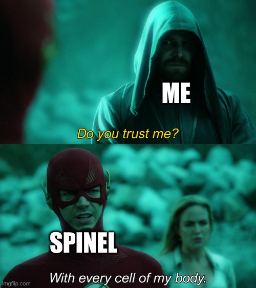 Do you trust me? | ME SPINEL | image tagged in do you trust me | made w/ Imgflip meme maker