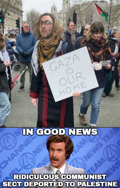 IN GOOD NEWS; RIDICULOUS COMMUNIST SECT DEPORTED TO PALESTINE | image tagged in funny,palestine,woke,anchorman news | made w/ Imgflip meme maker