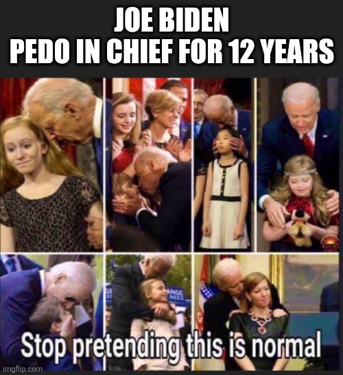 JOE BIDEN
PEDO IN CHIEF FOR 12 YEARS | made w/ Imgflip meme maker