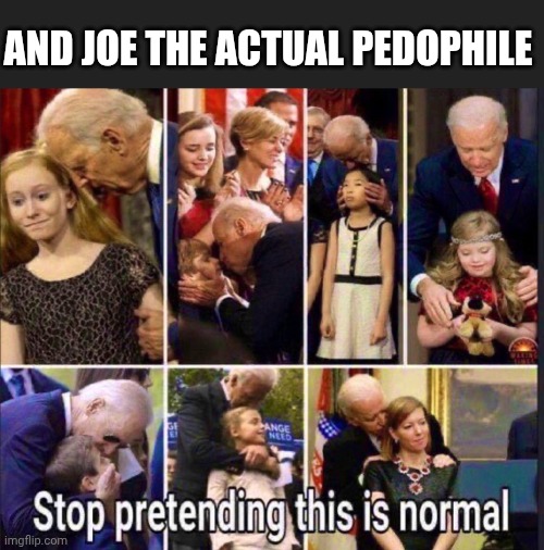 AND JOE THE ACTUAL PEDOPHILE | made w/ Imgflip meme maker