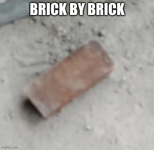 Brik | BRICK BY BRICK | image tagged in brik | made w/ Imgflip meme maker