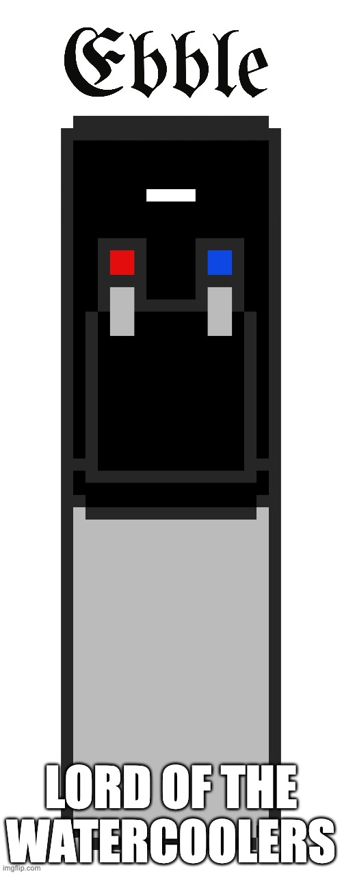 Why do I hear boss music? | LORD OF THE WATERCOOLERS | image tagged in new oc | made w/ Imgflip meme maker