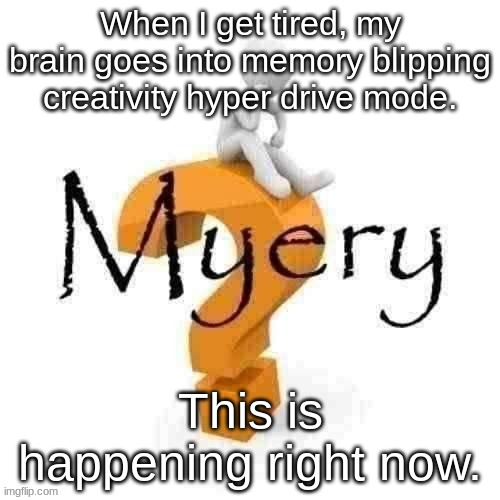 Guy sitting on some big ass question mark. | When I get tired, my brain goes into memory blipping creativity hyper drive mode. This is happening right now. | image tagged in guy sitting on some big ass question mark | made w/ Imgflip meme maker
