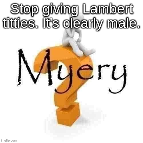 Guy sitting on some big ass question mark. | Stop giving Lambert titties. It's clearly male. | image tagged in guy sitting on some big ass question mark | made w/ Imgflip meme maker