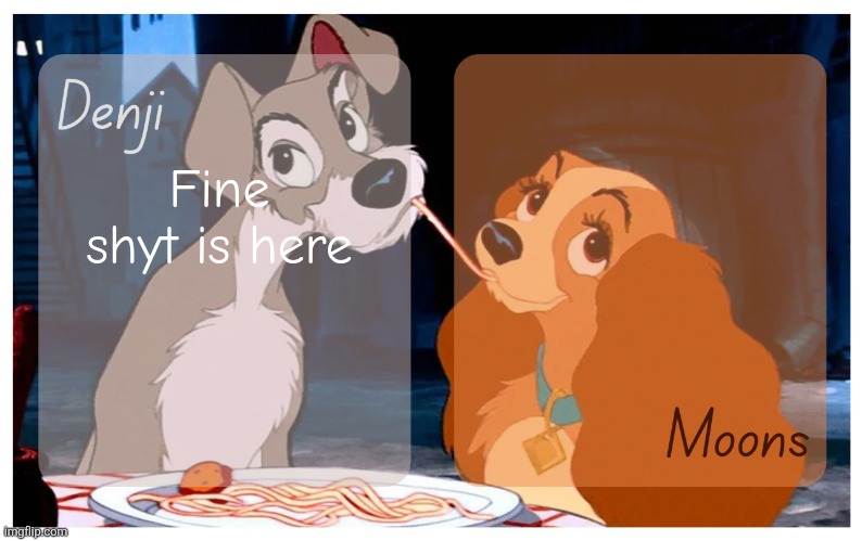Denji and Moons - Lady And The Tramp temp | Fine shyt is here | image tagged in denji and moons - lady and the tramp temp | made w/ Imgflip meme maker