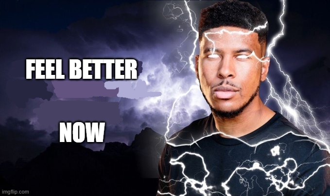 feel better | FEEL BETTER; NOW | image tagged in you should kill yourself now | made w/ Imgflip meme maker