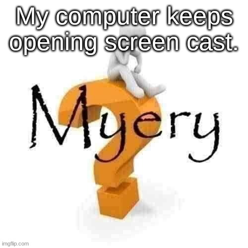 Guy sitting on some big ass question mark. | My computer keeps opening screen cast. | image tagged in guy sitting on some big ass question mark | made w/ Imgflip meme maker