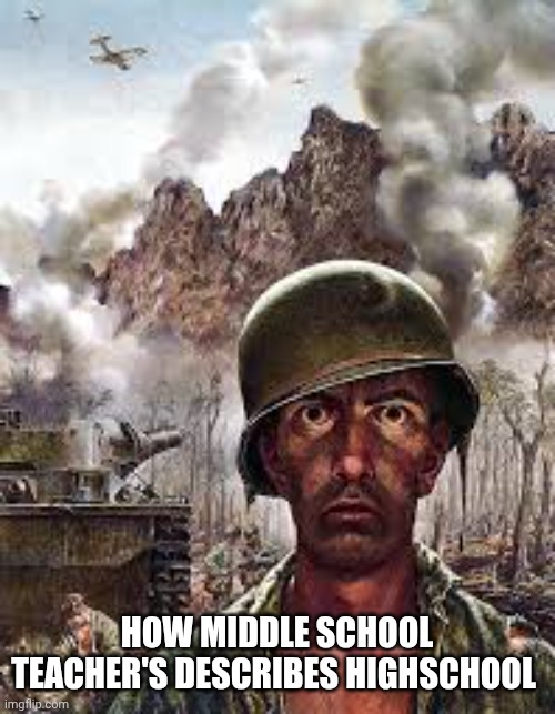 Thousand Yard Stare | HOW MIDDLE SCHOOL TEACHER'S DESCRIBES HIGHSCHOOL | image tagged in thousand yard stare | made w/ Imgflip meme maker