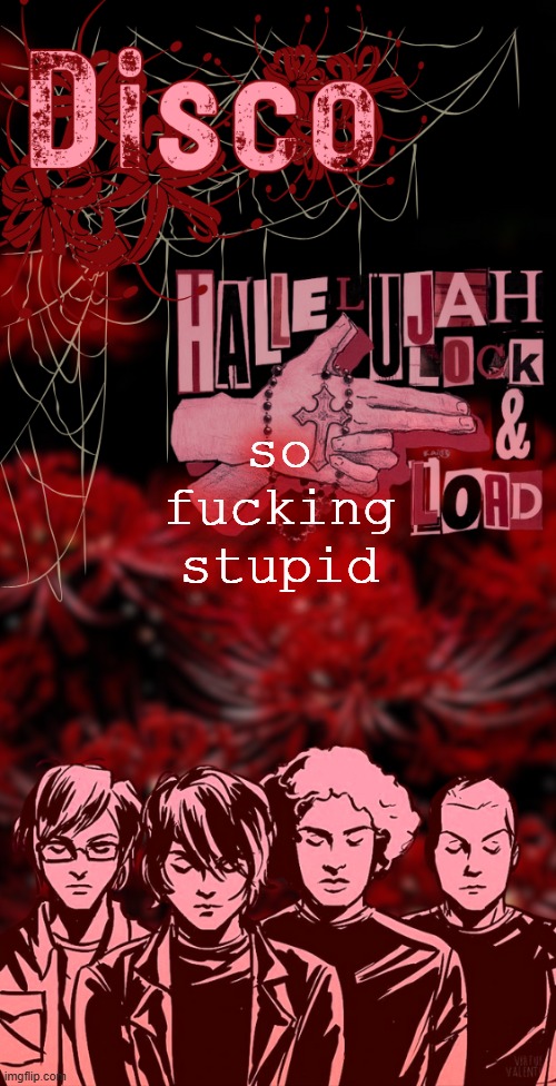 disco's red mcr temp | so fucking stupid | image tagged in disco's red mcr temp | made w/ Imgflip meme maker