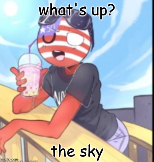 gm chat | what's up? the sky | image tagged in twink 'merica | made w/ Imgflip meme maker