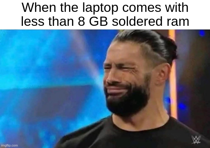 When the laptop comes with less than 8 GB soldered ram | made w/ Imgflip meme maker