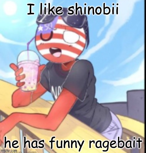 twink 'merica | I like shinobii; he has funny ragebait | image tagged in twink 'merica | made w/ Imgflip meme maker