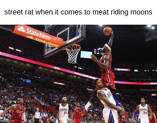 Dunk on  | street rat when it comes to meat riding moons | image tagged in dunk on | made w/ Imgflip meme maker