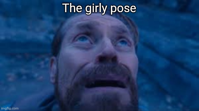 crying dafoe | The girly pose | image tagged in crying dafoe | made w/ Imgflip meme maker