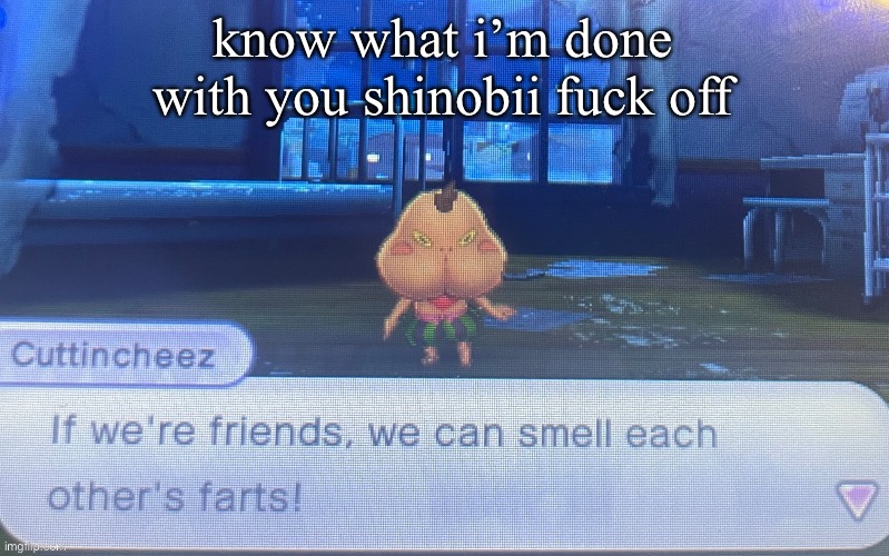 not sure how to feel about this | know what i’m done with you shinobii fuck off | image tagged in not sure how to feel about this | made w/ Imgflip meme maker