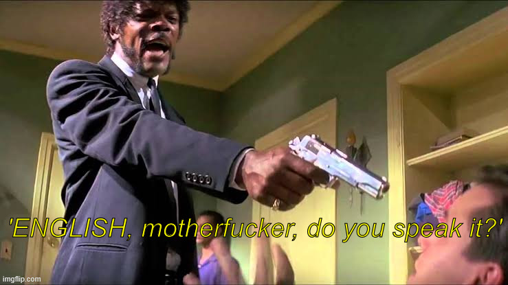 English mf do you speak it | 'ENGLISH, motherfucker, do you speak it?' | image tagged in english mf do you speak it | made w/ Imgflip meme maker
