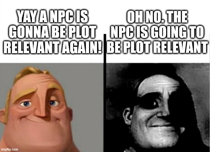This is about an NPC in my dnd campaign | OH NO. THE NPC IS GOING TO BE PLOT RELEVANT; YAY A NPC IS GONNA BE PLOT RELEVANT AGAIN! | image tagged in teacher's copy | made w/ Imgflip meme maker