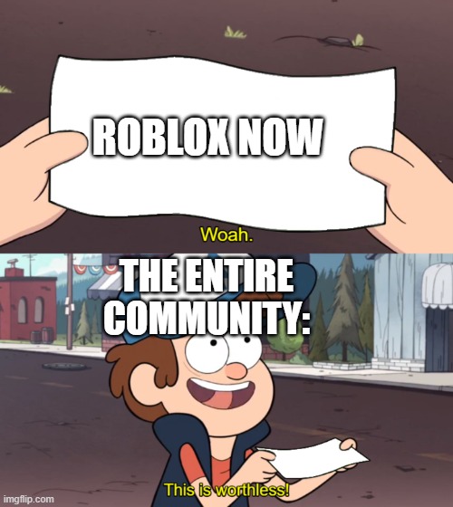 like i cannot type "roblox" on tiktok without my eyes getting bleached | ROBLOX NOW; THE ENTIRE COMMUNITY: | image tagged in this is worthless,roblox | made w/ Imgflip meme maker