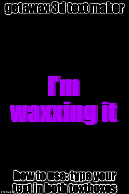 3d text maker (June 2025: you may have to tweak the text boxes) | I’m waxxing it; I’m waxxing it | image tagged in 3d text maker june 2025 you may have to tweak the text boxes | made w/ Imgflip meme maker