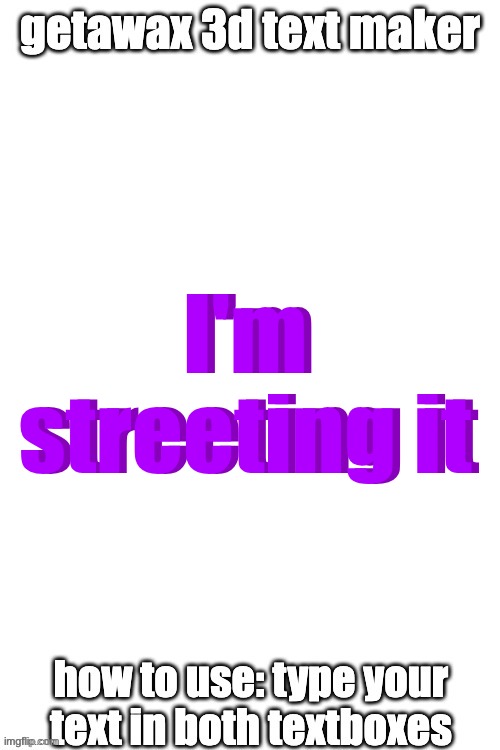 3d text maker (June 2025: you may have to tweak the text boxes) | I'm streeting it; I'm streeting it | image tagged in 3d text maker june 2025 you may have to tweak the text boxes | made w/ Imgflip meme maker