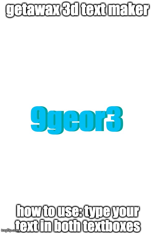 3d text maker (June 2025: you may have to tweak the text boxes) | 9geor3; 9geor3 | image tagged in 3d text maker june 2025 you may have to tweak the text boxes | made w/ Imgflip meme maker