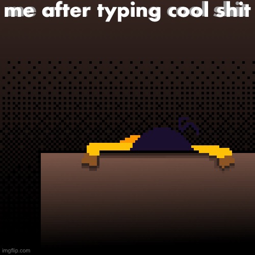 life. | me after typing cool shit; me after typing cool shit | image tagged in life | made w/ Imgflip meme maker